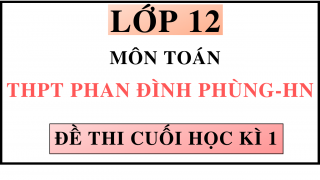 ĐỀ THI CUỐI HỌC KÌ 1 - MÔN TOÁN - THPT PHAN ĐÌNH PHÙNG - HN